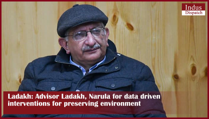 Ladakh: Advisor Ladakh, Narula for data driven interventions for preserving environment